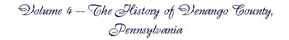  Volume 4 -- The History of Venango County, Pennsylvania
